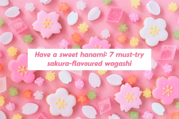Have a sweet hanami: 7 must-try sakura-flavoured wagashi
